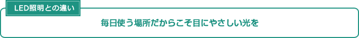 毎日使う場所だからこそ目にやさしい光を